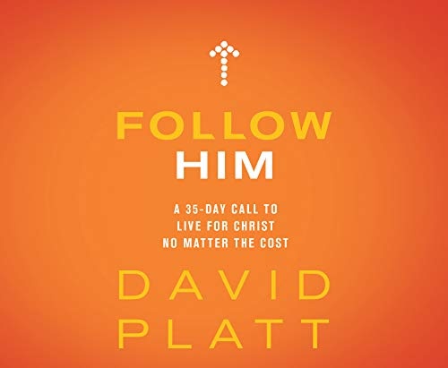 Follow Him: A 35-Day Call to Live For Christ No Matter the Cost by David Platt [Audio CD]