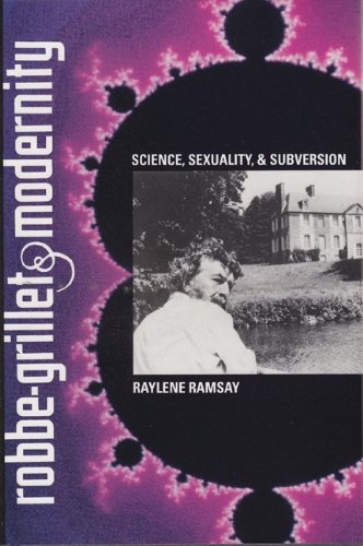 Robbe-Grillet and Modernity : Science, Sexuality, and Subversion (University of Florida Monographs, Humanities Series, Vol. 66)