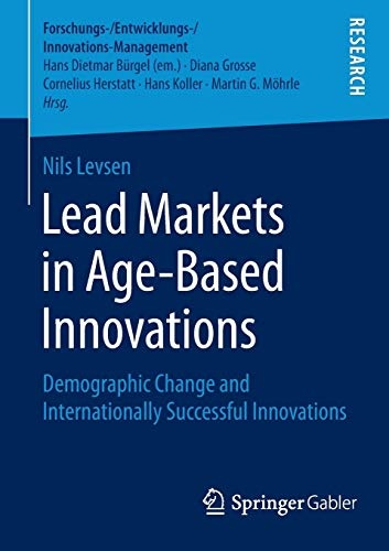 Lead Markets in Age-Based Innovations: Demographic Change and Internationally Successful Innovations (Forschungs-/Entwicklungs-/Innovations-Management)