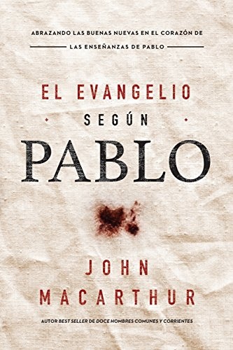 El Evangelio segÃºn Pablo: Abrazando las Buenas Nuevas en el corazÃ³n de las enseÃ±anzas de Pablo (Spanish Edition)