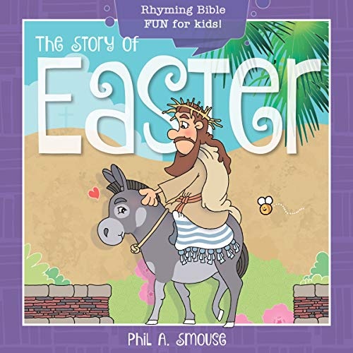 The Story of Easter: Rhyming Bible Fun for Kids! (Oh, What God Will Go and Do!)