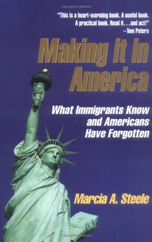 Making It In America -  What Immigrants Know and Americans Have Forgotten