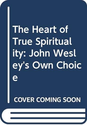 The Heart of True Spirituality: John Wesley's Own Choice