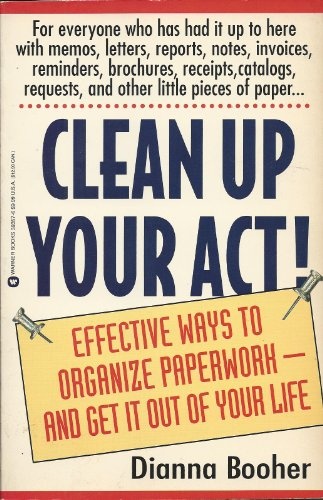 Clean Up Your Act: Effective Ways to Organize --- and Get it Out of Your Life