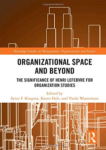 Organisational Space and Beyond: The Significance of Henri Lefebvre for Organisation Studies (Routledge Studies in Management, Organizations and Society)