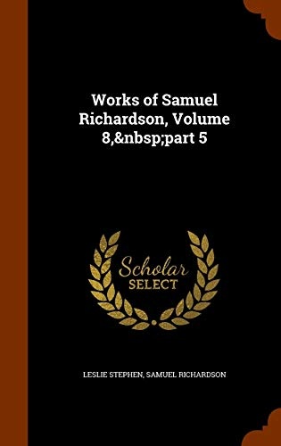 Works of Samuel Richardson, Volume 8,Â part 5