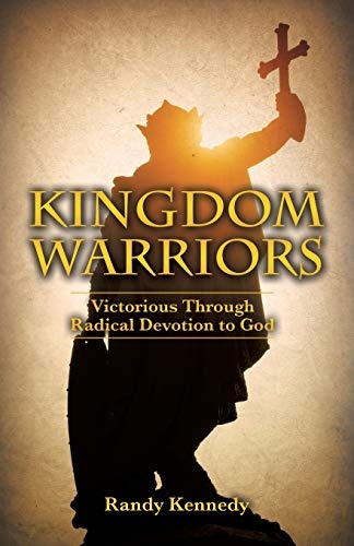 Kingdom Warriors: Victorious Through Radical Devotion to God