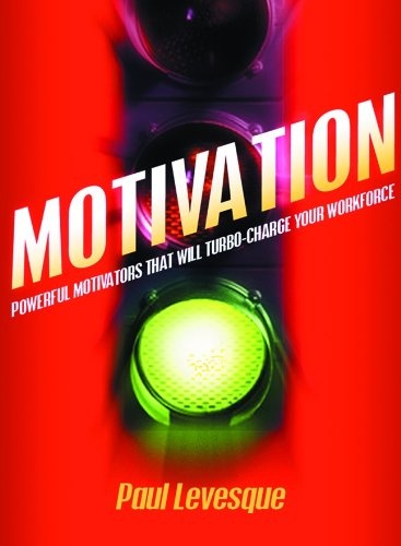 Motivation: Powerful Motivators that Will Turbo-Charge Your Workforce