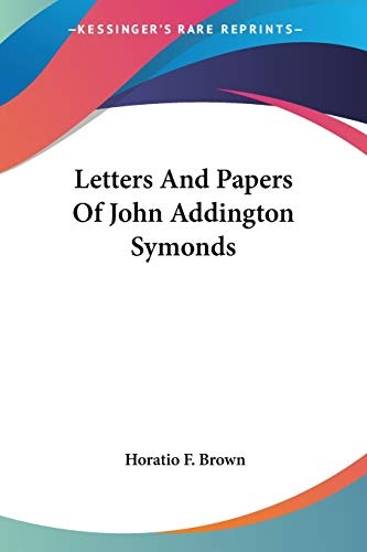 Letters And Papers Of John Addington Symonds