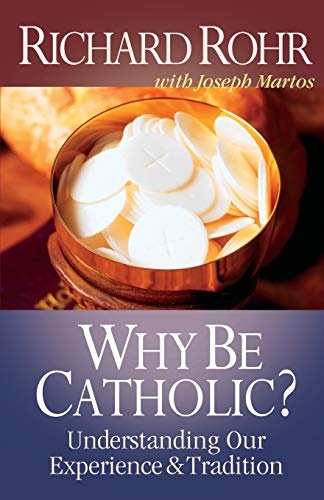 Why Be Catholic?: Understanding Our Experience and Tradition