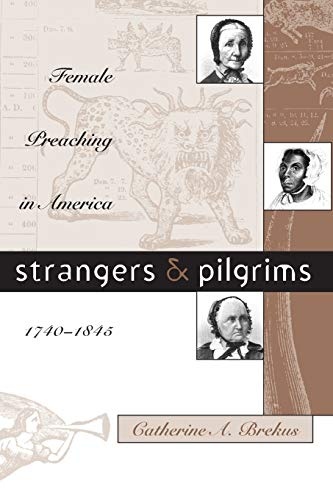 Strangers and Pilgrims: Female Preaching in America, 1740-1845 (Gender and American Culture)