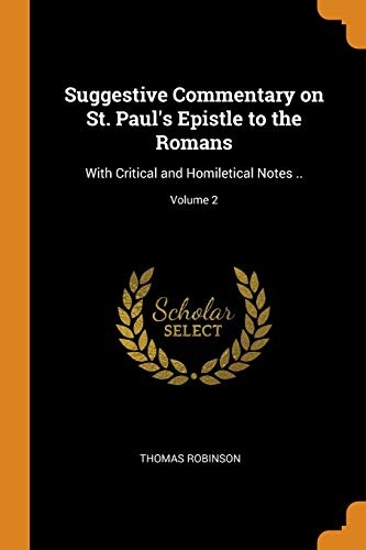 Suggestive Commentary on St. Paul's Epistle to the Romans: With Critical and Homiletical Notes ..; Volume 2