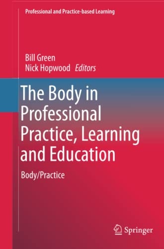 The Body in Professional Practice, Learning and Education: Body/Practice (Professional and Practice-based Learning, 11)