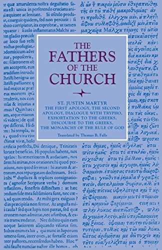 The First Apology, The Second Apology, Dialogue with Trypho, Exhortation to the Greeks, Discourse to the Greeks, The Monarchy of the Rule of God (Fathers of the Church Patristic Series)