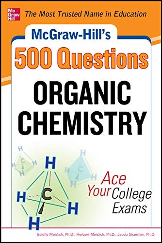 McGraw-Hill's 500 Organic Chemistry Questions: Ace Your College Exams: 3 Reading Tests + 3 Writing Tests + 3 Mathematics Tests (McGraw-Hill's 500 Questions)