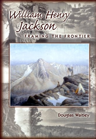 William Henry Jackson: Framing the Frontier