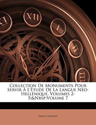 Collection De Monuments Pour Servir Ã L'Ã©tude De La Langue NÃ©o-HellÃ©nique, Volumes 2-5;Â volume 7 (Greek Edition)
