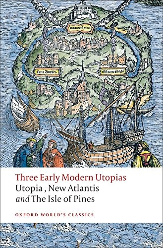 Three Early Modern Utopias: Thomas More: Utopia / Francis Bacon: New Atlantis / Henry Neville: The Isle of Pines (Oxford World's Classics)