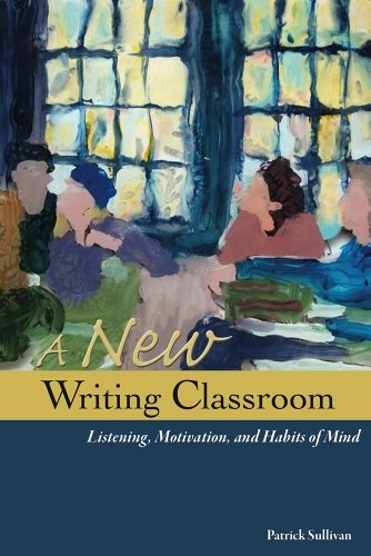 A New Writing Classroom: Listening, Motivation, and Habits of Mind