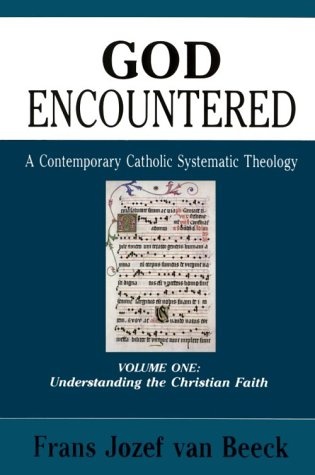 God Encountered: A Contemporary Catholic Systematic Theology, Vol. 1: Understanding the Christian Faith