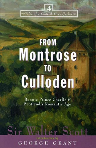 From Montrose to Culloden: Bonnie Prince Charlie and Scotland's Romantic Age (Tales of a Scottish Grandfather (4))