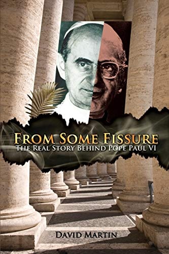 From Some Fissure: The Real Story Behind Pope Paul VI