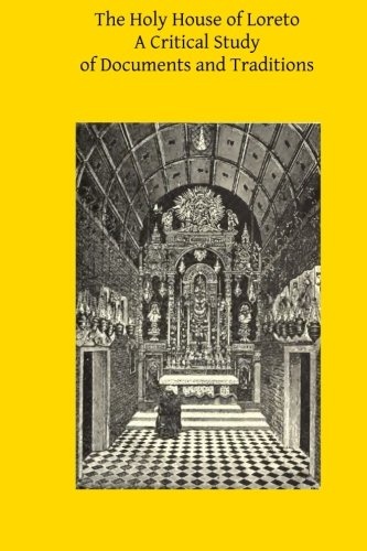 The Holy House of Loreto: A Critical Study of Documents and Traditions