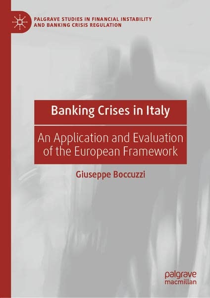 Banking Crises in Italy: An Application and Evaluation of the European Framework (Palgrave Studies in Financial Instability and Banking Crisis Regulation)