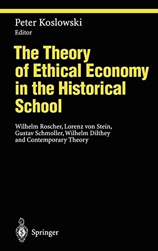 The Theory of Ethical Economy in the Historical School: Wilhelm Roscher, Lorenz von Stein, Gustav Schmoller, Wilhelm Dilthey and Contemporary Theory