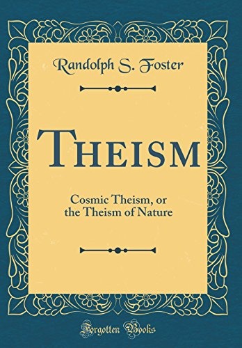 Theism: Cosmic Theism, or the Theism of Nature (Classic Reprint)