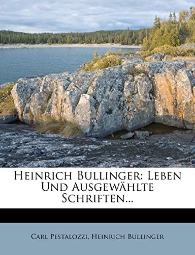 Heinrich Bullinger: Leben Und Ausgewahlte Schriften... (German Edition)