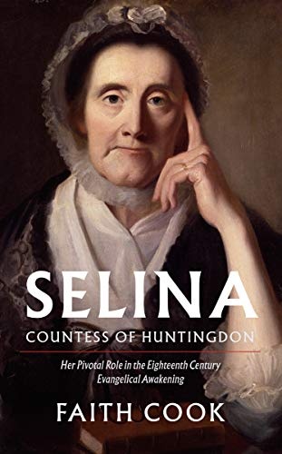 Selina: Countess of Huntingdon: Her Pivotal Role in the 18th Century Evangelical Awakening
