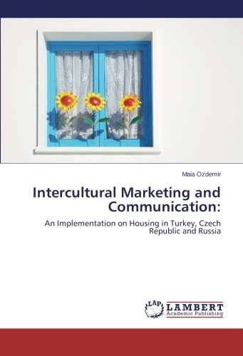 Intercultural Marketing and Communication:: An Implementation on Housing in Turkey, Czech Republic and Russia