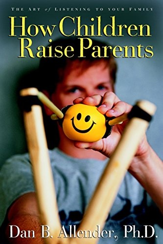 How Children Raise Parents: The Art of Listening to Your Family