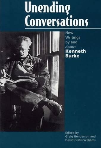 Unending Conversations: New Writings by and about Kenneth Burke (Rhetorical Philosophy & Theory)