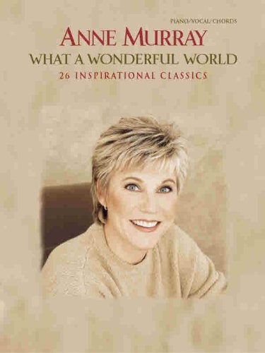 Anne Murray -- What a Wonderful World: 26 Inspirational Classics (Piano/Vocal/Chords)
