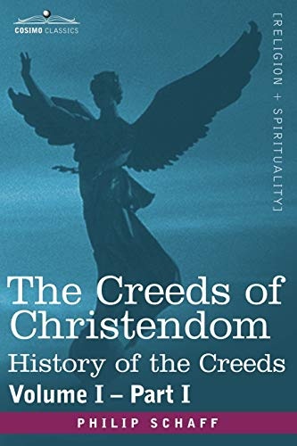 The Creeds of Christendom: History of the Creeds - Volume I, Part I