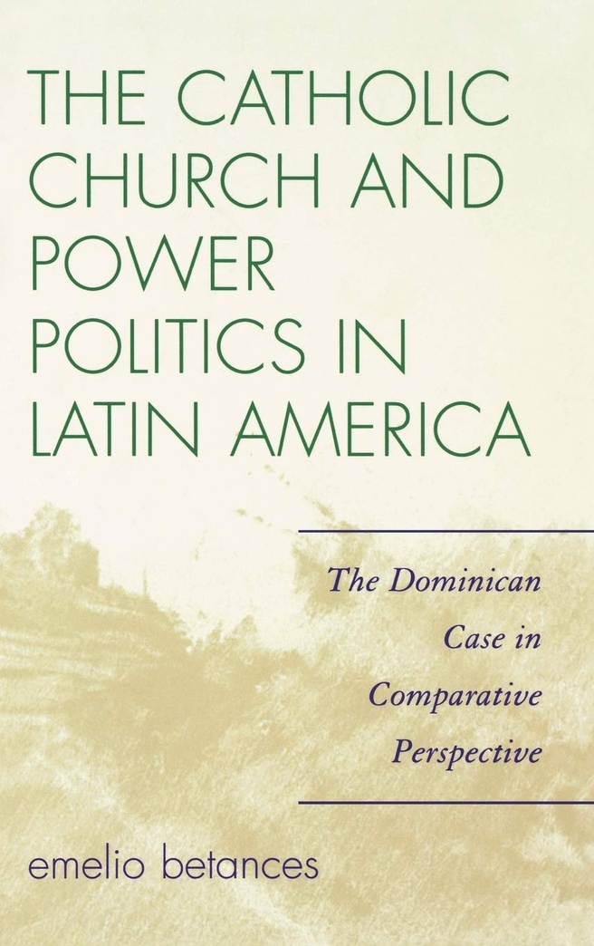 The Catholic Church and Power Politics in Latin America: The Dominican Case in Comparative Perspective (Critical Currents in Latin American Perspective Series)