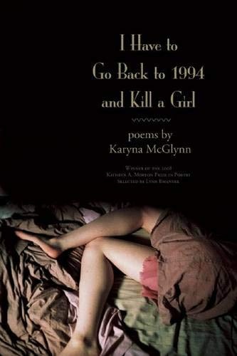 I Have to Go Back to 1994 and Kill a Girl: Poems (Kathryn a. Morton Prize in Poetry)
