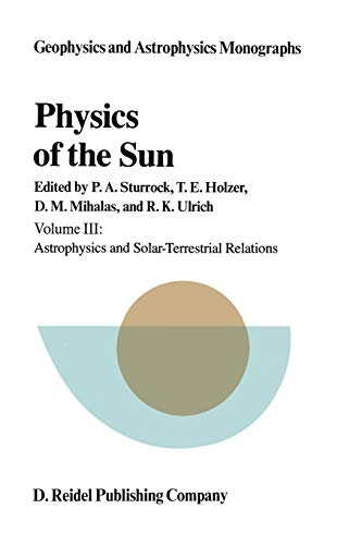 Physics of the Sun: Volume III: Astrophysics and Solar-Terrestrial Relations (Geophysics and Astrophysics Monographs, 26)