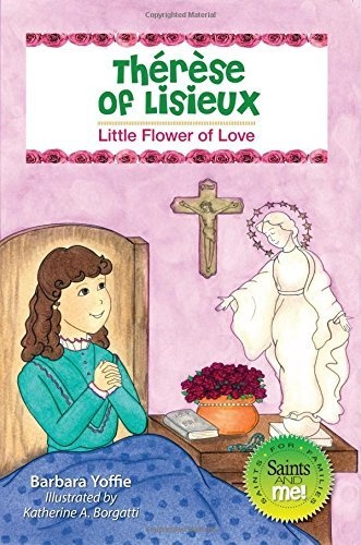 ThÃ©rÃ¨se of Lisieux: Little Flower of Love (Saints and Me)
