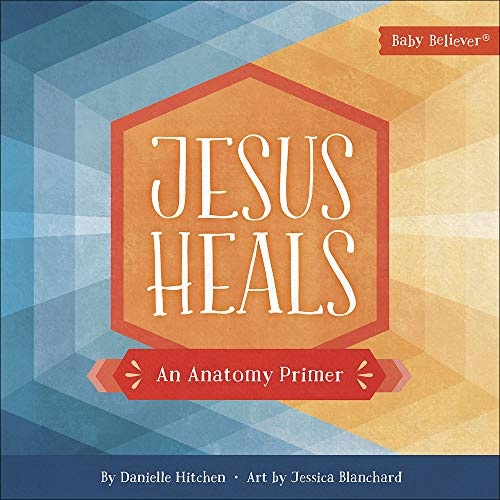 Jesus Heals: An Anatomy Primer (Baby BelieverÂ®)