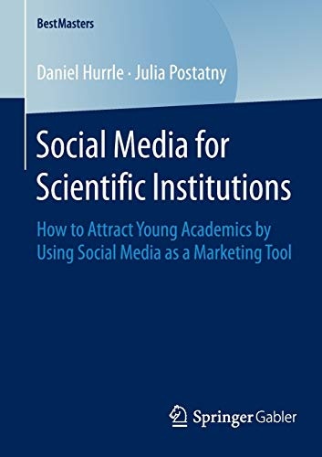Social Media for Scientific Institutions: How to Attract Young Academics by Using Social Media as a Marketing Tool (BestMasters)