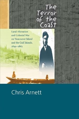 The Terror of the Coast: Land Alienation and Colonial War on Vancouver Island and the Gulf Islands, 1849Â1863