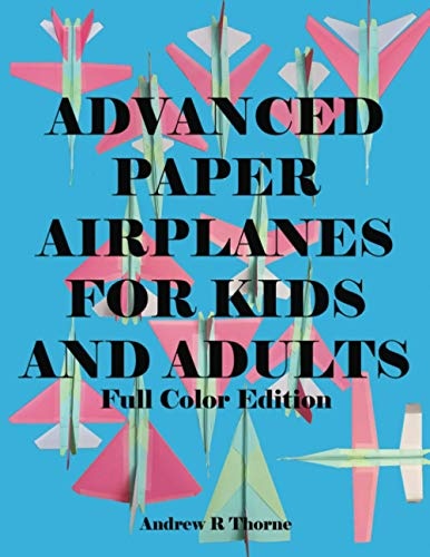 Advanced Paper Airplanes For Kids and Adults: Full Color Edition