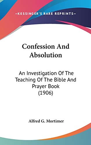 Confession And Absolution: An Investigation Of The Teaching Of The Bible And Prayer Book (1906)