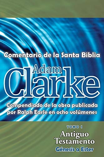 Adam Clarke, Comentario de La Santa Biblia, Tomo 1 (Spanish Edition)