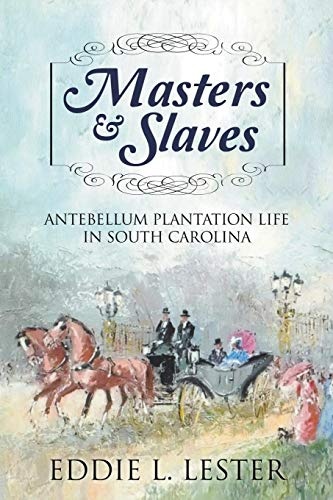 Masters & Slaves: Antebellum Plantation Life in South Carolina