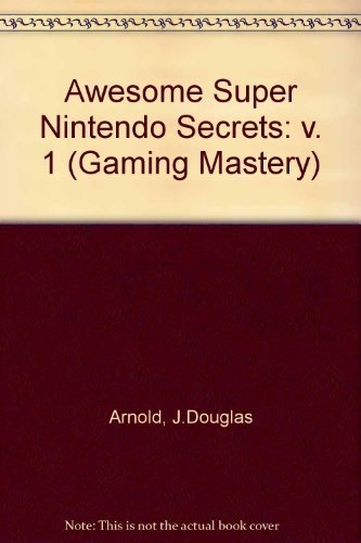 Awesome Super Nintendo Secrets (Gaming Mastery) (v. 1)