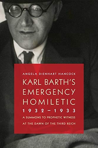 Karl Barth's Emergency Homiletic, 1932-1933: A Summons to Prophetic Witness at the Dawn of the Third Reich